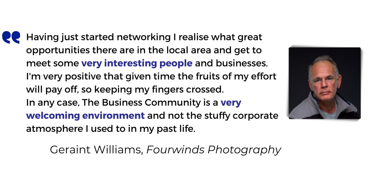 <p>Having just started networking I realise what great opportunities there are in the local area and get to meet some <strong>very interesting people</strong> and businesses.</p>
<p>I'm very positive that given time the fruits of my effort will pay off, so keeping my fingers crossed.</p>
<p>In any case, The Business Community is a <strong>very welcoming environment</strong> and not the stuffy corporate atmosphere I used to in my past life.</p>