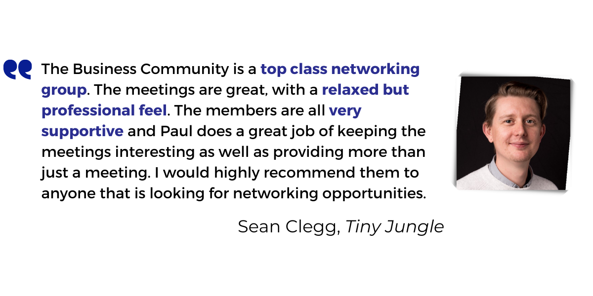 <p>The Business Community is a <strong>top class networking group</strong>. The meetings are great, with a <strong>relaxed but professional feel</strong>. The members are all very <strong>supportive</strong> and Paul does a great job of keeping the meetings interesting as well as providing more than just a meeting. I would highly recommend them to anyone that is looking for networking opportunities.</p>