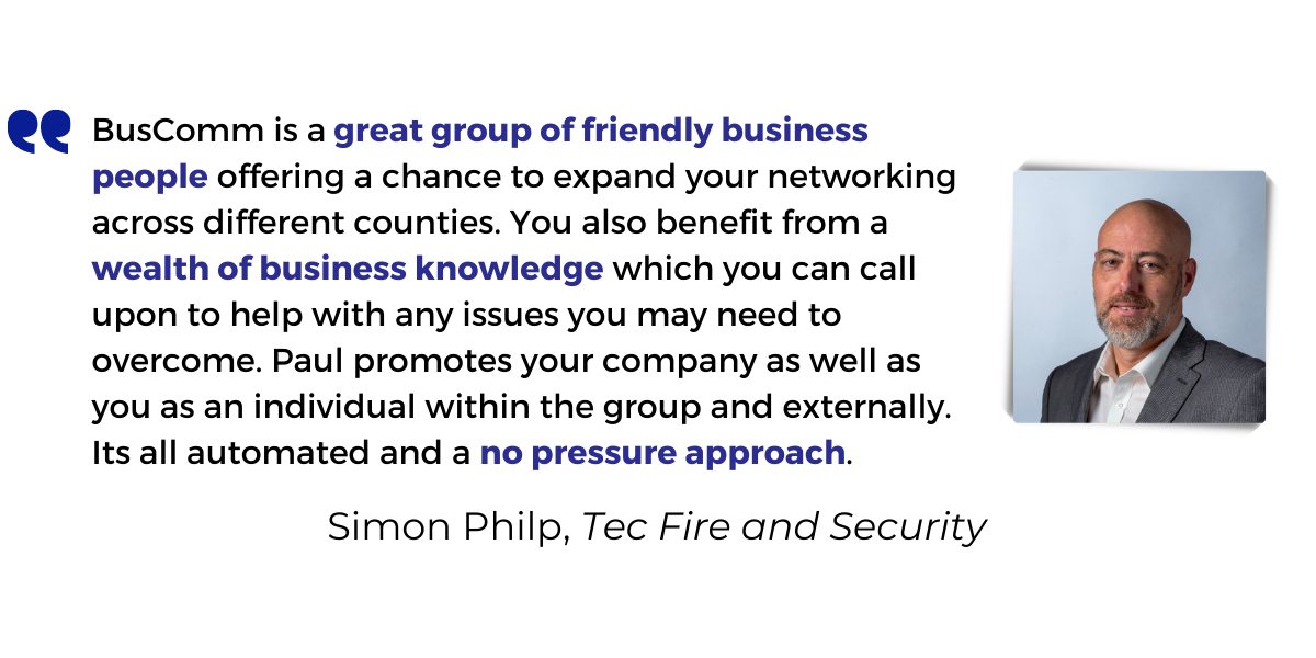 <p>BusComm is a <strong>great group of friendly business people</strong> offering a chance to expand your networking across different counties. You also benefit from a <strong>wealth of business knowledge</strong> which you can call upon to help with any issues you may need to overcome. Paul promotes your company as well as you as an individual within the group and externally. It's all automated and a <strong>no pressure approach</strong>.</p>